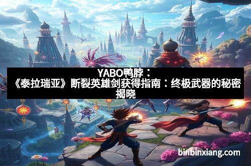 YABO鸭脖：《泰拉瑞亚》断裂英雄剑获得指南：终极武器的秘密揭晓